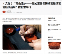 【九派新闻】“高山流水——楚式漆器髹饰技艺暨漆艺创新作品展”在北京举行